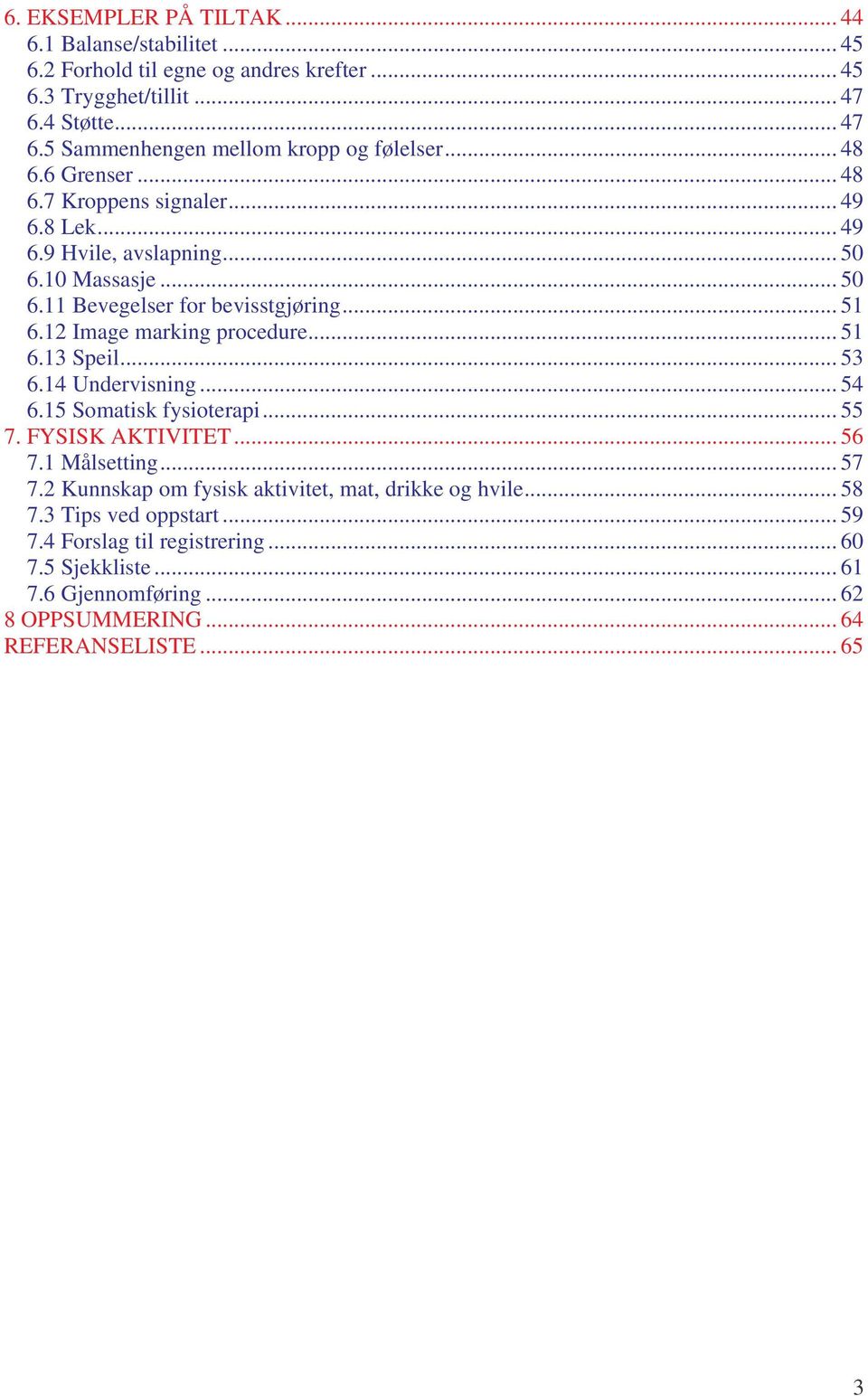 12 Image marking procedure... 51 6.13 Speil... 53 6.14 Undervisning... 54 6.15 Somatisk fysioterapi... 55 7. FYSISK AKTIVITET... 56 7.1 Målsetting... 57 7.