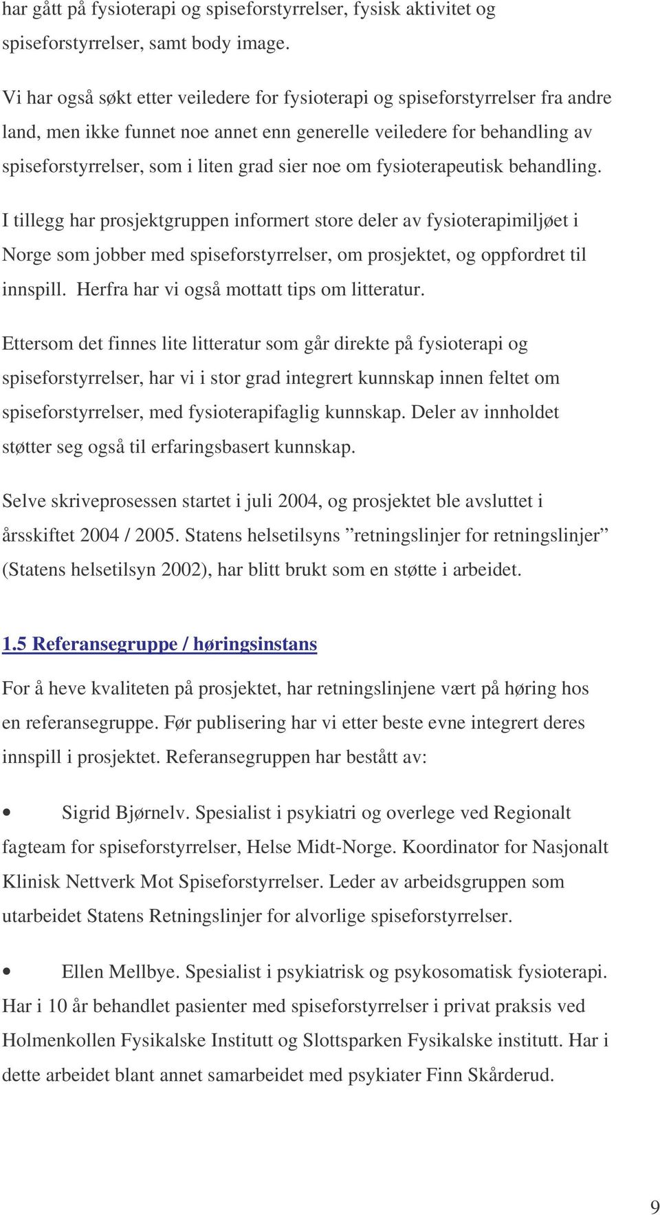 noe om fysioterapeutisk behandling. I tillegg har prosjektgruppen informert store deler av fysioterapimiljøet i Norge som jobber med spiseforstyrrelser, om prosjektet, og oppfordret til innspill.