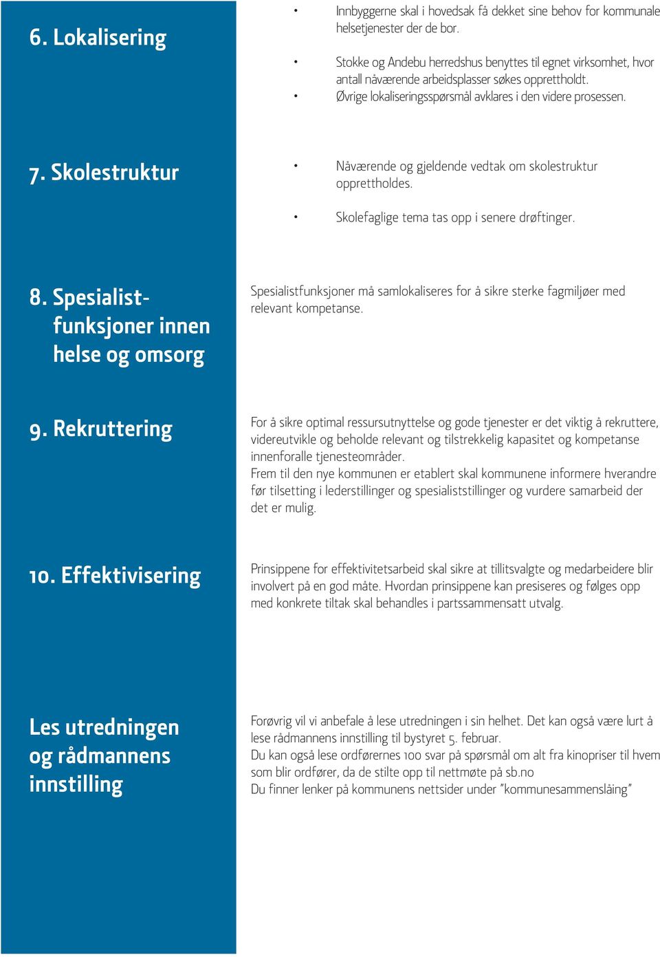 Skolestruktur Nåværende og gjeldende vedtak om skolestruktur opprettholdes. Skolefaglige tema tas opp i senere drøftinger. 8.