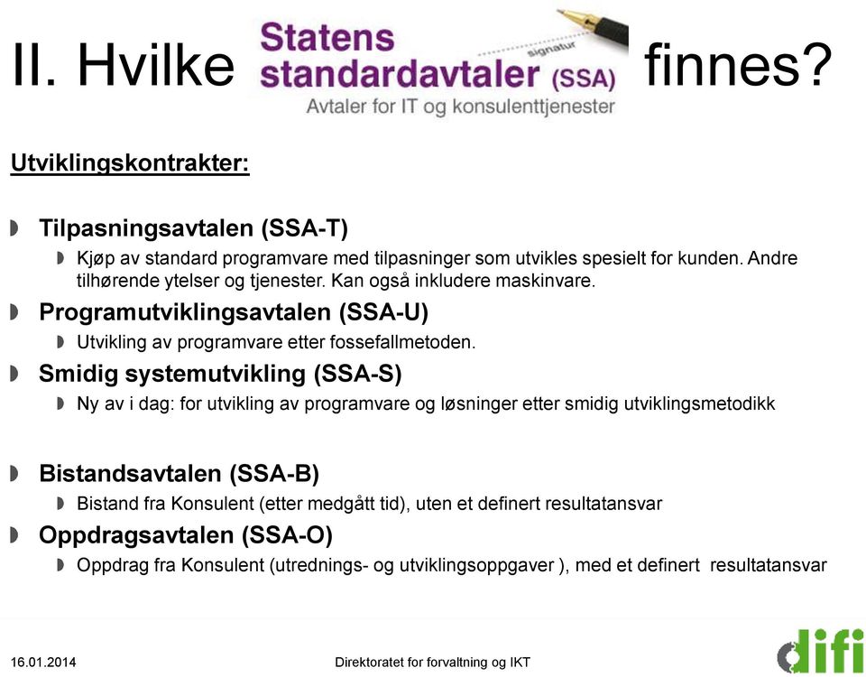 Smidig systemutvikling (SSA-S) Ny av i dag: for utvikling av programvare og løsninger etter smidig utviklingsmetodikk Bistandsavtalen (SSA-B) Bistand fra Konsulent