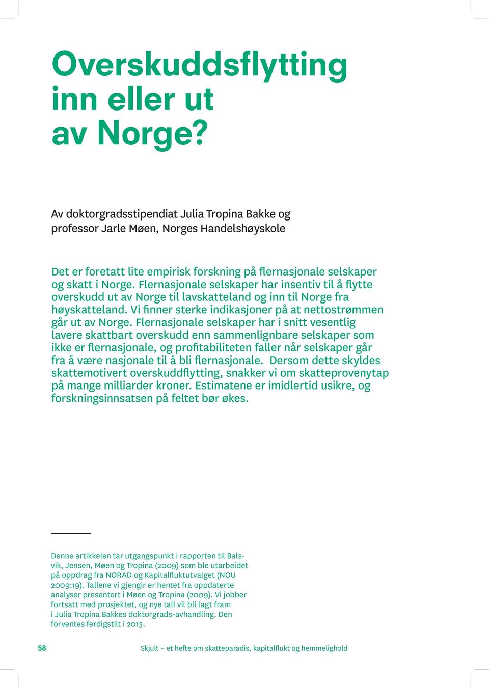 Flernasjonale selskaper har insentiv til å flytte overskudd ut av Norge til lavskatteland og inn til Norge fra høyskatteland. Vi finner sterke indikasjoner på at nettostrømmen går ut av Norge.