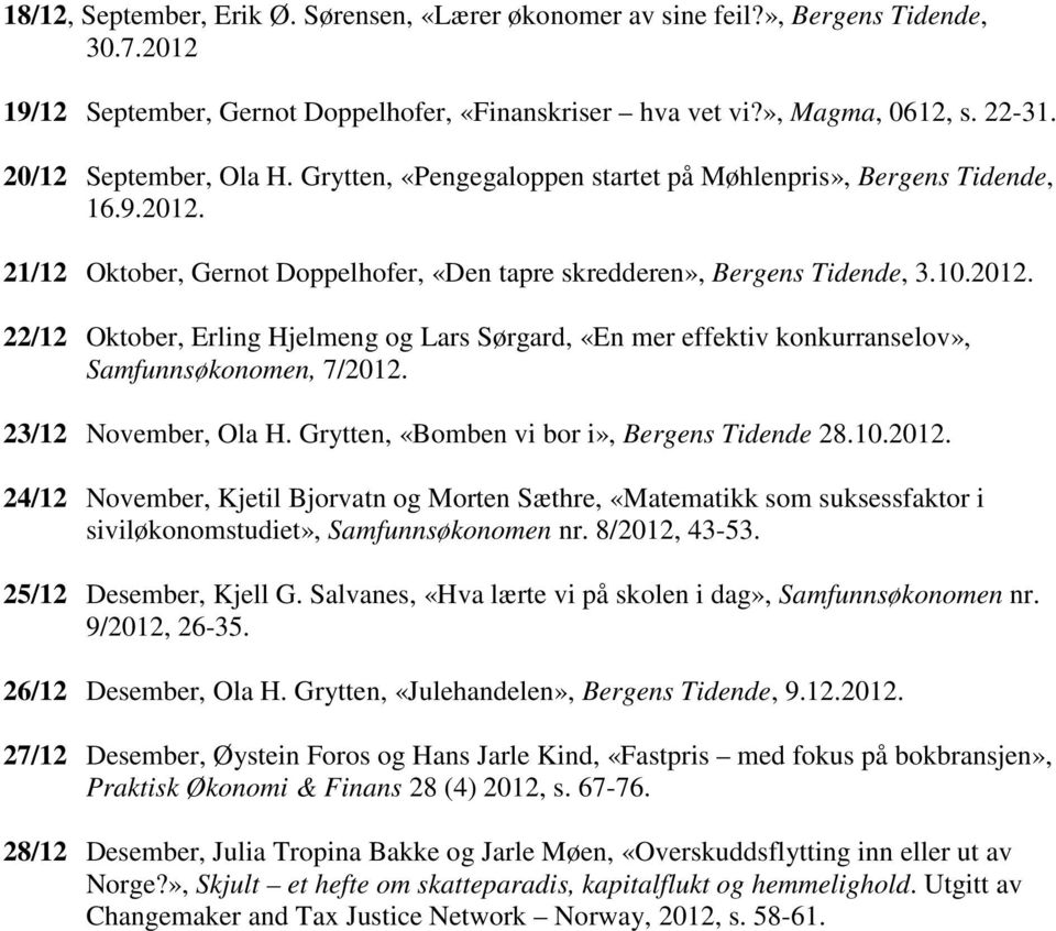 21/12 Oktober, Gernot Doppelhofer, «Den tapre skredderen», Bergens Tidende, 3.10.2012. 22/12 Oktober, Erling Hjelmeng og Lars Sørgard, «En mer effektiv konkurranselov», Samfunnsøkonomen, 7/2012.