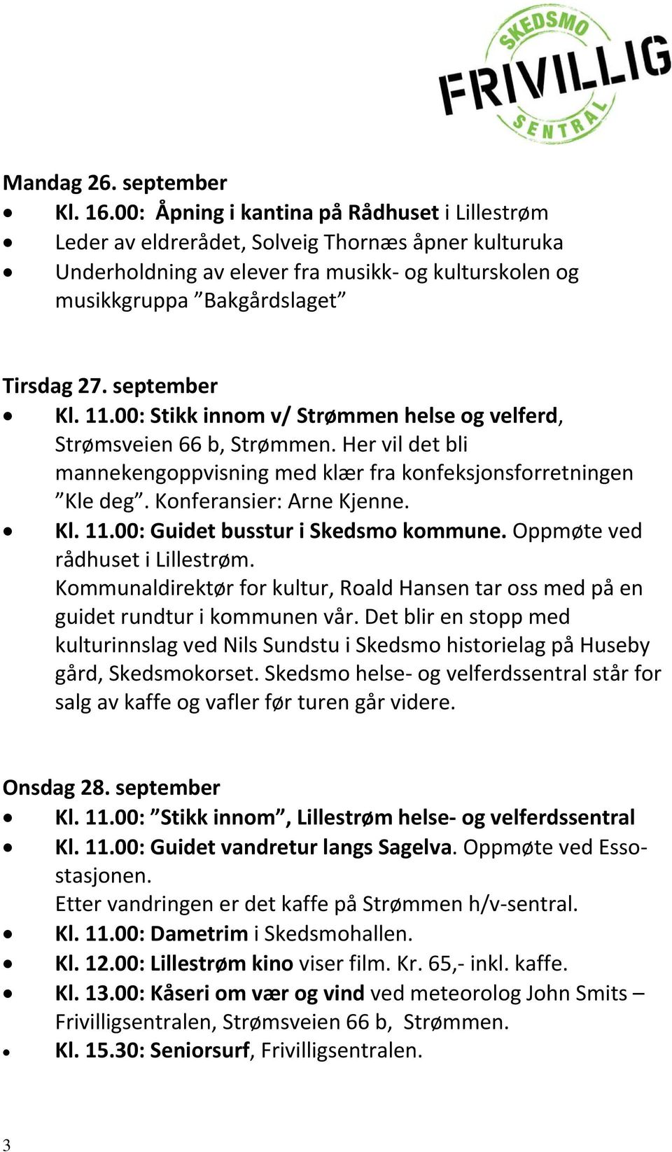 september Kl. 11.00: Stikk innom v/ Strømmen helse og velferd, Strømsveien 66 b, Strømmen. Her vil det bli mannekengoppvisning med klær fra konfeksjonsforretningen Kle deg. Konferansier: Arne Kjenne.