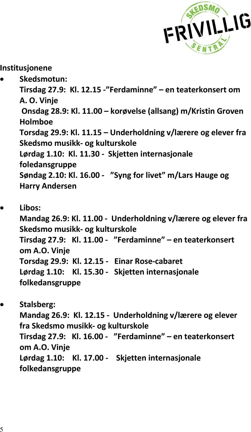 9: Kl. 11.00 Ferdaminne en teaterkonsert om A.O. Vinje Torsdag 29.9: Kl. 12.15 Einar Rose cabaret Lørdag 1.10: Kl. 15.30 Skjetten internasjonale folkedansgruppe Stalsberg: Mandag 26.9: Kl. 12.15 Underholdning v/lærere og elever fra Skedsmo musikk og kulturskole Tirsdag 27.