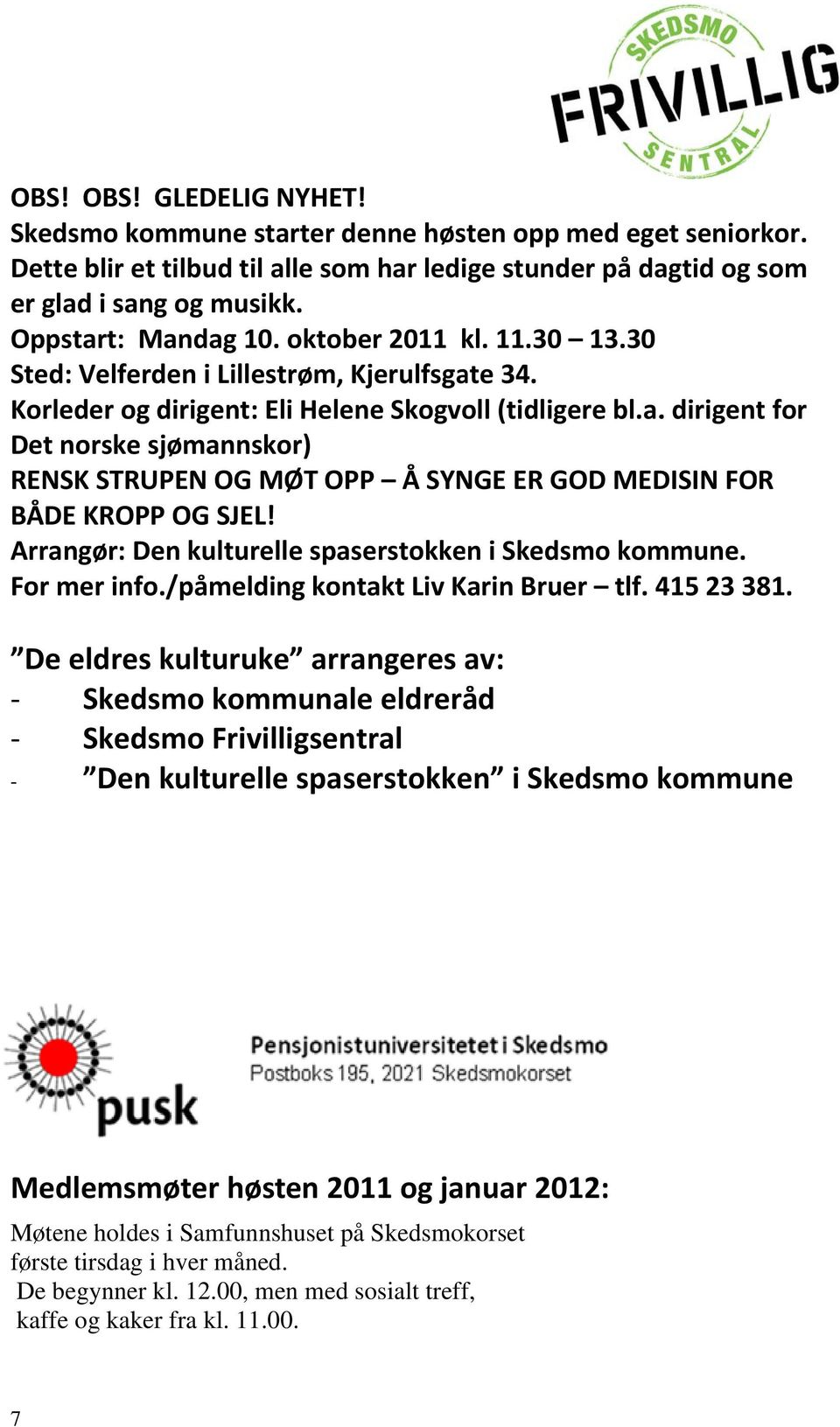 Arrangør: Den kulturelle spaserstokken i Skedsmo kommune. For mer info./ /påmelding kontakt Liv Karin Bruer tlf. 415 23 381.