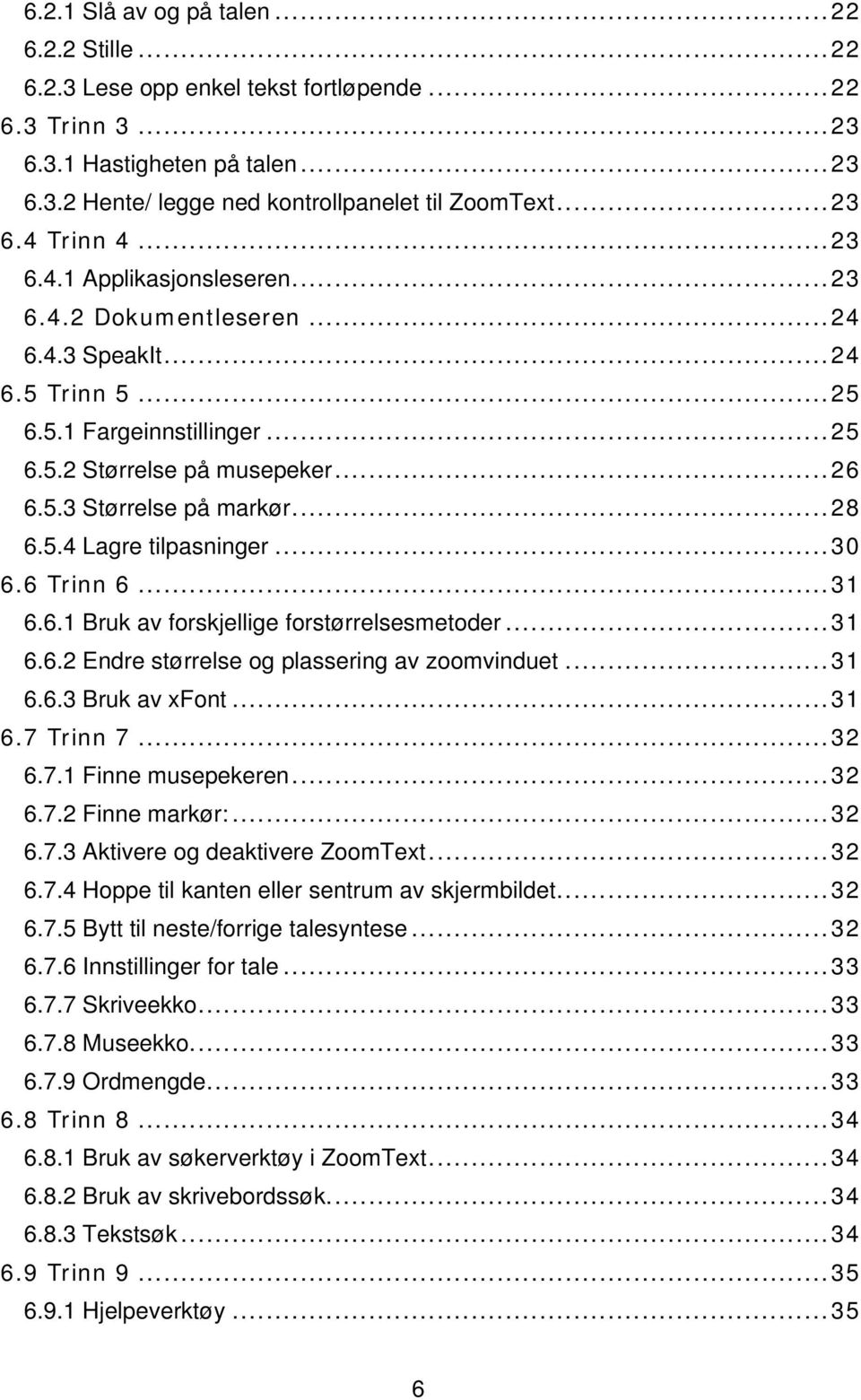 ..30 6.6 Trinn 6...31 6.6.1 Bruk av forskjellige forstørrelsesmetoder...31 6.6.2 Endre størrelse og plassering av zoomvinduet...31 6.6.3 Bruk av xfont...31 6.7 Trinn 7...32 6.7.1 Finne musepekeren.