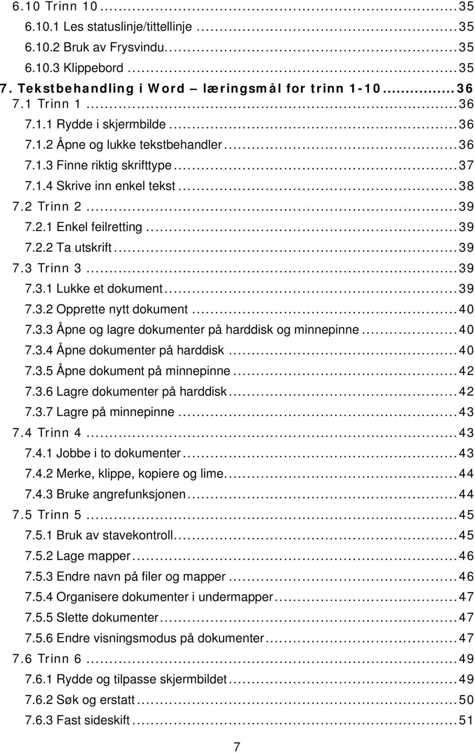 ..39 7.3.2 Opprette nytt dokument...40 7.3.3 Åpne og lagre dokumenter på harddisk og minnepinne...40 7.3.4 Åpne dokumenter på harddisk...40 7.3.5 Åpne dokument på minnepinne...42 7.3.6 Lagre dokumenter på harddisk.