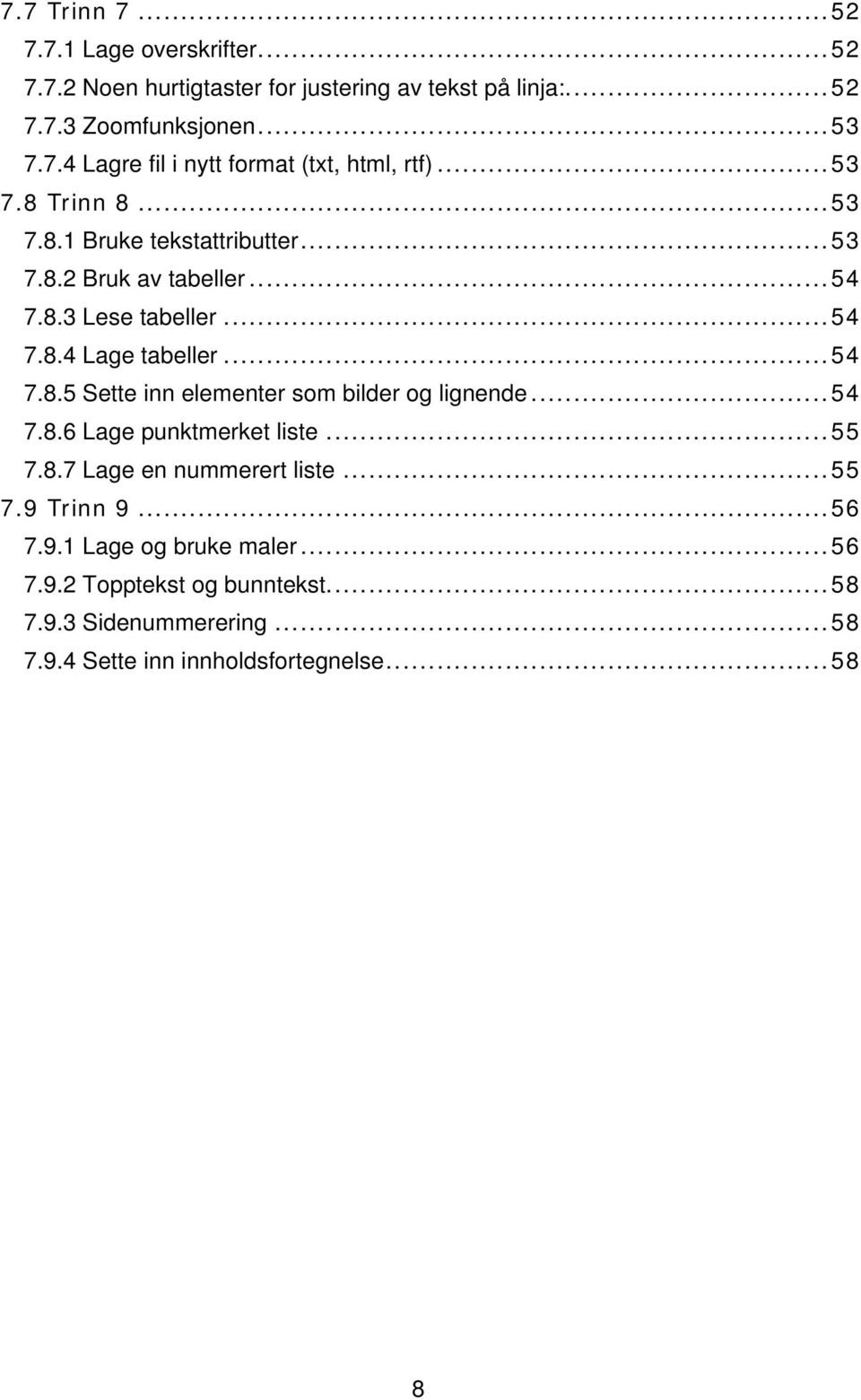 ..54 7.8.6 Lage punktmerket liste...55 7.8.7 Lage en nummerert liste...55 7.9 Trinn 9...56 7.9.1 Lage og bruke maler...56 7.9.2 Topptekst og bunntekst.