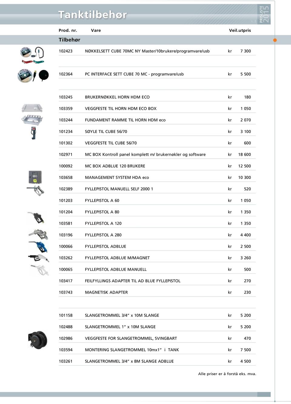 Kontroll panel komplett m/ brukernøkler og software kr 18 600 100092 MC BOX ADBLUE 120 BRUKERE kr 12 500 103658 MANAGEMENT SYSTEM HDA eco kr 10 300 102389 FYLLEPISTOL MANUELL SELF 2000 1 kr 520