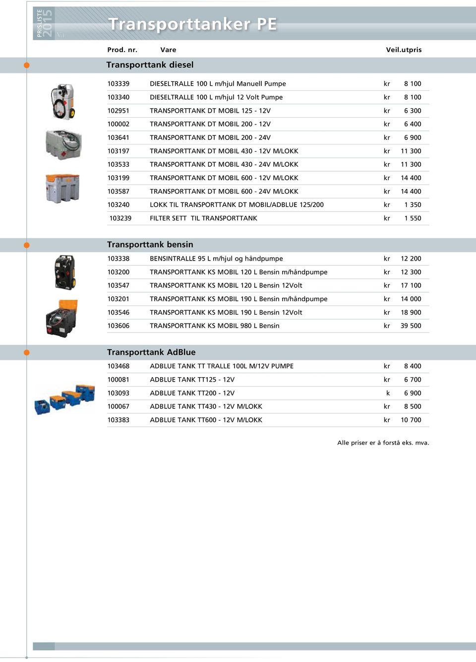 M/LOKK kr 11 300 103199 TRANSPORTTANK DT MOBIL 600-12V M/LOKK kr 14 400 103587 TRANSPORTTANK DT MOBIL 600-24V M/LOKK kr 14 400 103240 LOKK TIL TRANSPORTTANK DT MOBIL/ADBLUE 125/200 kr 1 350 103239