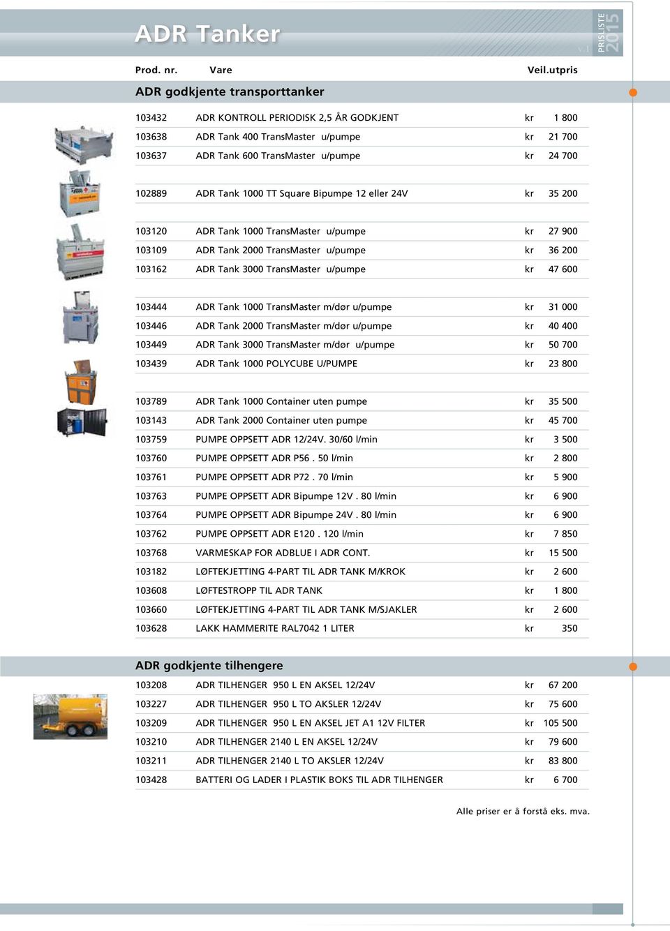 TransMaster u/pumpe kr 47 600 103444 ADR Tank 1000 TransMaster m/dør u/pumpe kr 31 000 103446 ADR Tank 2000 TransMaster m/dør u/pumpe kr 40 400 103449 ADR Tank 3000 TransMaster m/dør u/pumpe kr 50