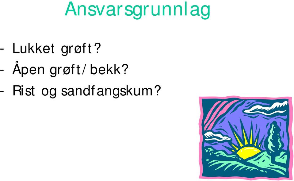 - Åpen grøft/bekk?