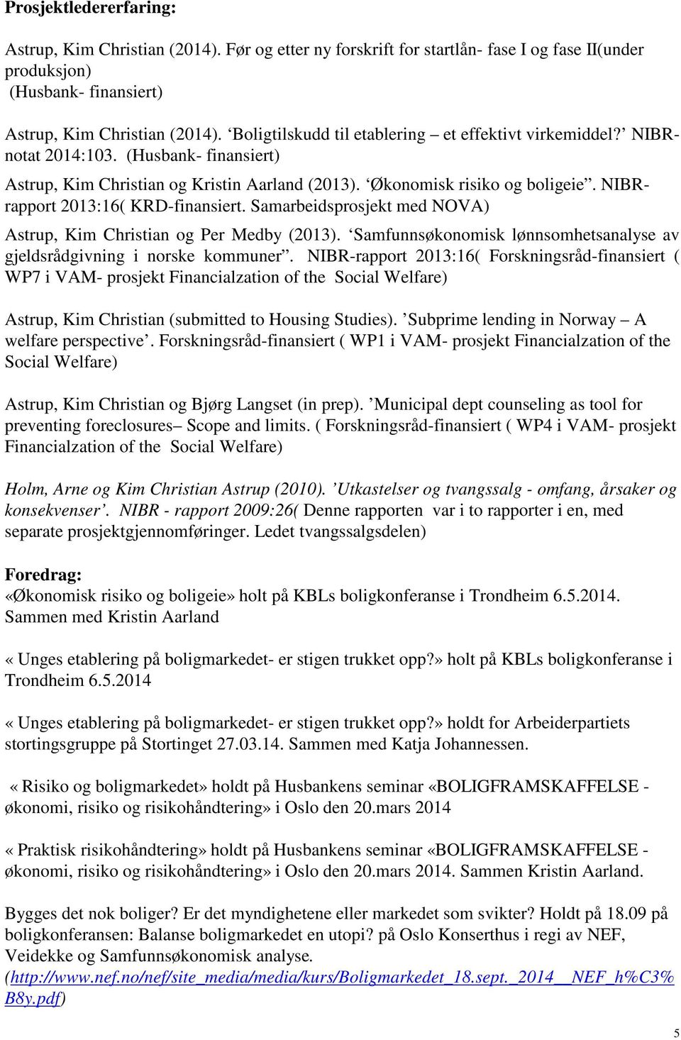 NIBRrapport 2013:16( KRD-finansiert. Samarbeidsprosjekt med NOVA) Astrup, Kim Christian og Per Medby (2013). Samfunnsøkonomisk lønnsomhetsanalyse av gjeldsrådgivning i norske kommuner.