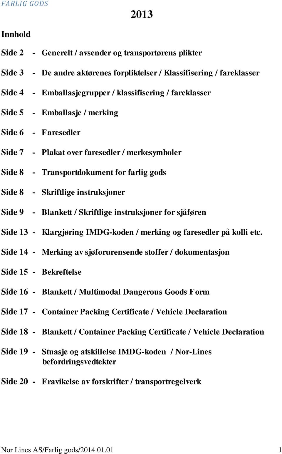 Blankett / Skriftlige instruksjoner for sjåføren Side 13 - Klargjøring IMDG-koden / merking og faresedler på kolli etc.