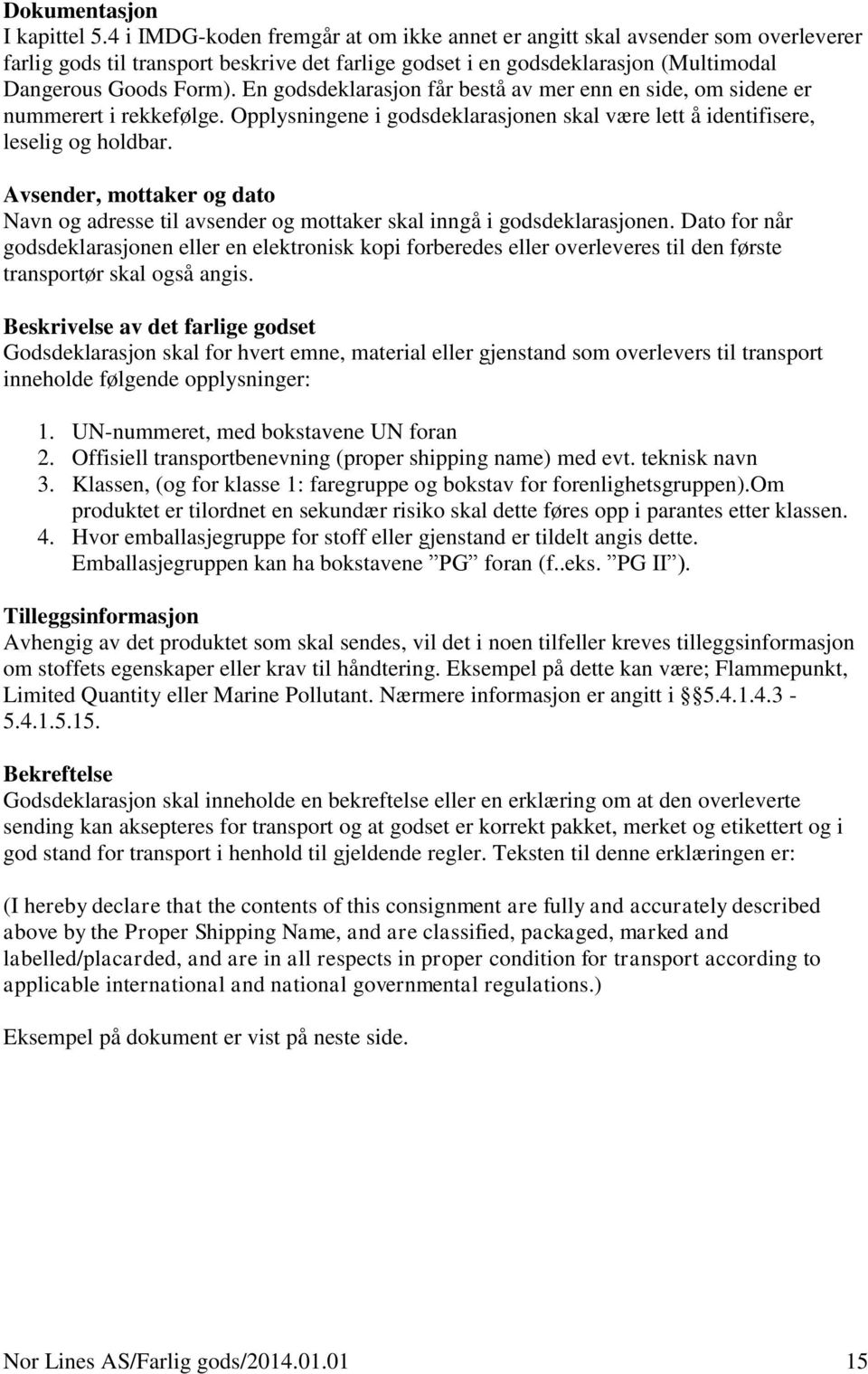 En godsdeklarasjon får bestå av mer enn en side, om sidene er nummerert i rekkefølge. Opplysningene i godsdeklarasjonen skal være lett å identifisere, leselig og holdbar.