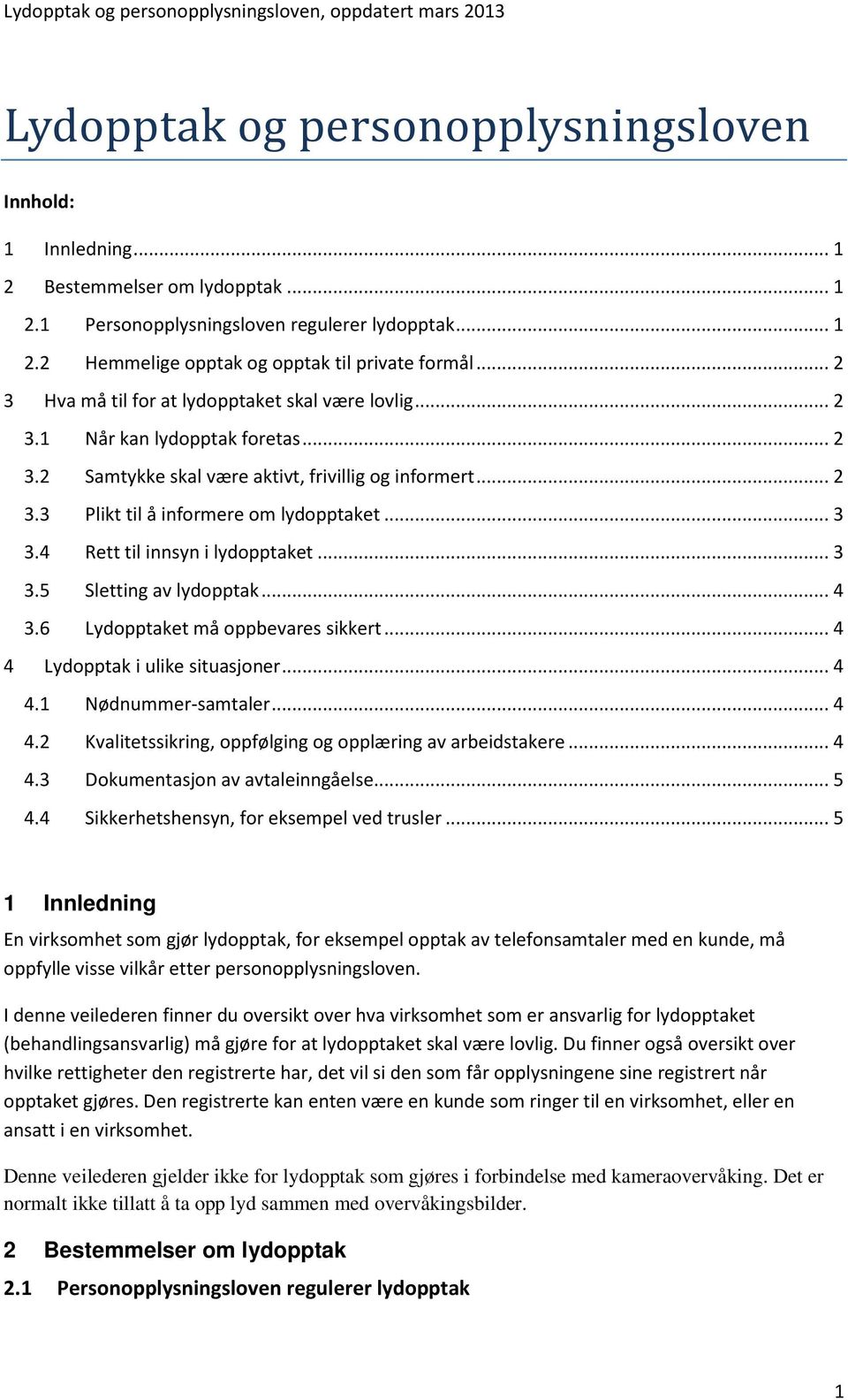 4 Rett til innsyn i lydopptaket... 3 3.5 Sletting av lydopptak... 4 3.6 Lydopptaket må oppbevares sikkert... 4 4 Lydopptak i ulike situasjoner... 4 4.1 Nødnummer-samtaler... 4 4.2 Kvalitetssikring, oppfølging og opplæring av arbeidstakere.