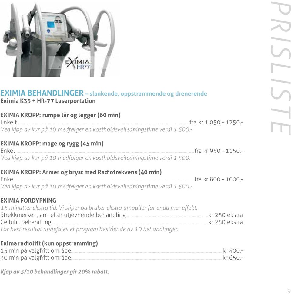 ..fra kr 950-1150,- Ved kjøp av kur på 10 medfølger en kostholdsveiledningstime verdi 1 500,- EXIMIA KROPP: Armer og bryst med Radiofrekvens (40 min) Enkel.