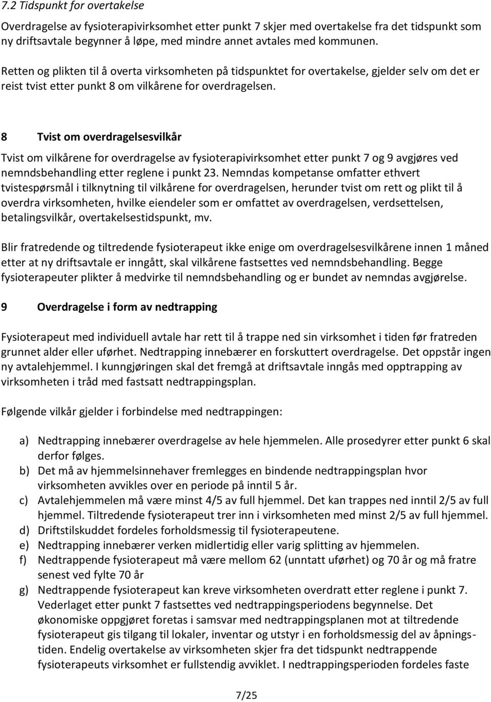 8 Tvist om overdragelsesvilkår Tvist om vilkårene for overdragelse av fysioterapivirksomhet etter punkt 7 og 9 avgjøres ved nemndsbehandling etter reglene i punkt 23.