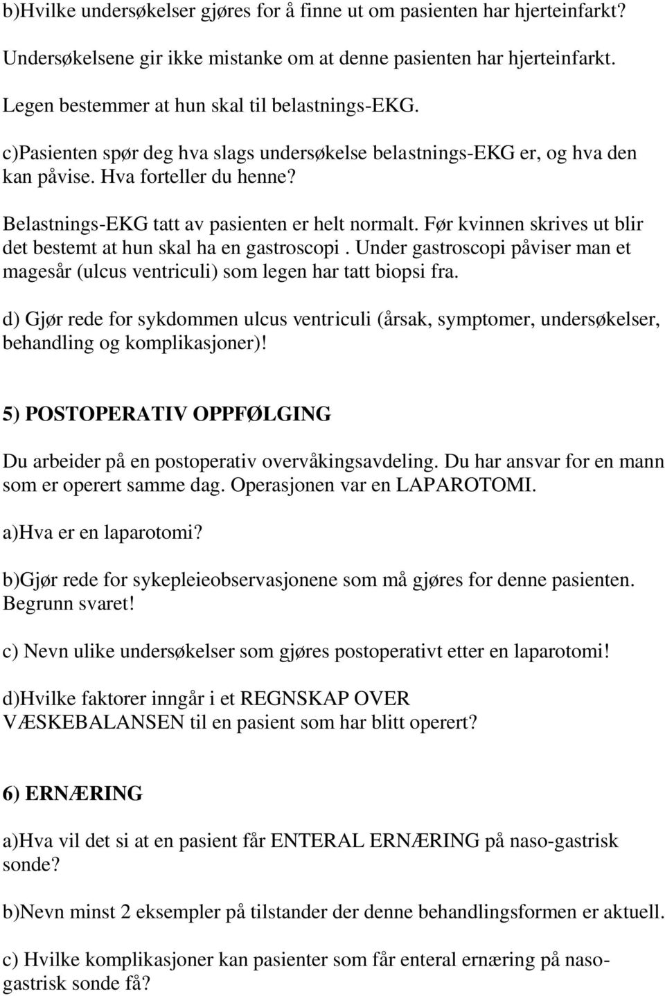 Før kvinnen skrives ut blir det bestemt at hun skal ha en gastroscopi. Under gastroscopi påviser man et magesår (ulcus ventriculi) som legen har tatt biopsi fra.