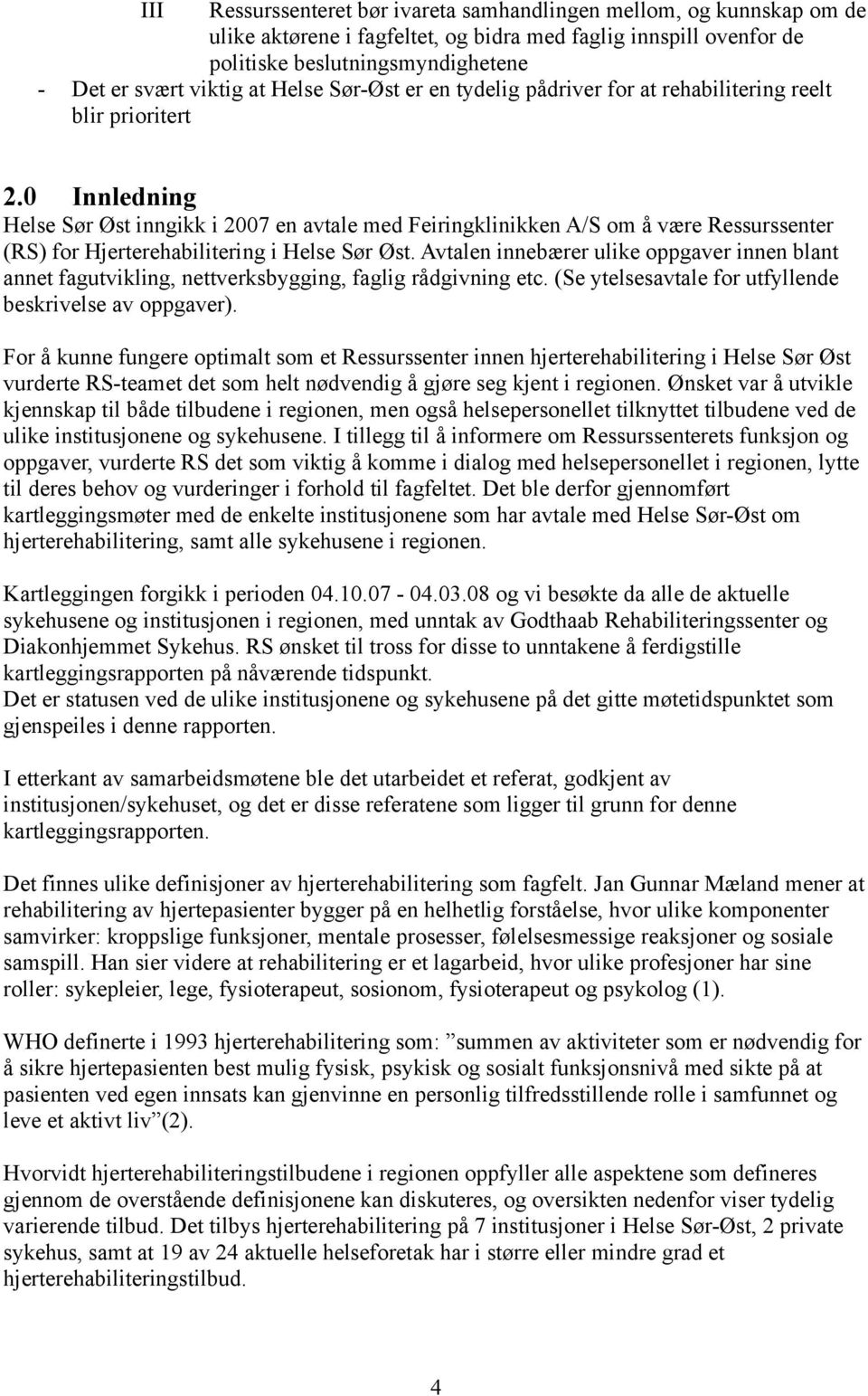 0 Innledning Helse Sør Øst inngikk i 2007 en avtale med Feiringklinikken A/S om å være Ressurssenter (RS) for Hjerterehabilitering i Helse Sør Øst.