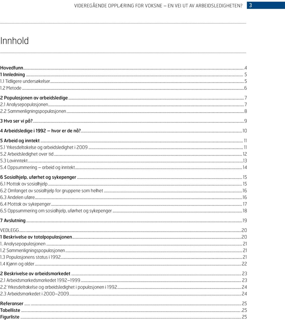 .. 11 5.2 Arbeidsledighet over tid... 12 5.3 Lavinntekt...13 5.4 Oppsummering arbeid og inntekt... 14 6 Sosialhjelp, uførhet og sykepenger... 15 6.1 Mottak av sosialhjelp... 15 6.2 Omfanget av sosialhjelp for gruppene som helhet.