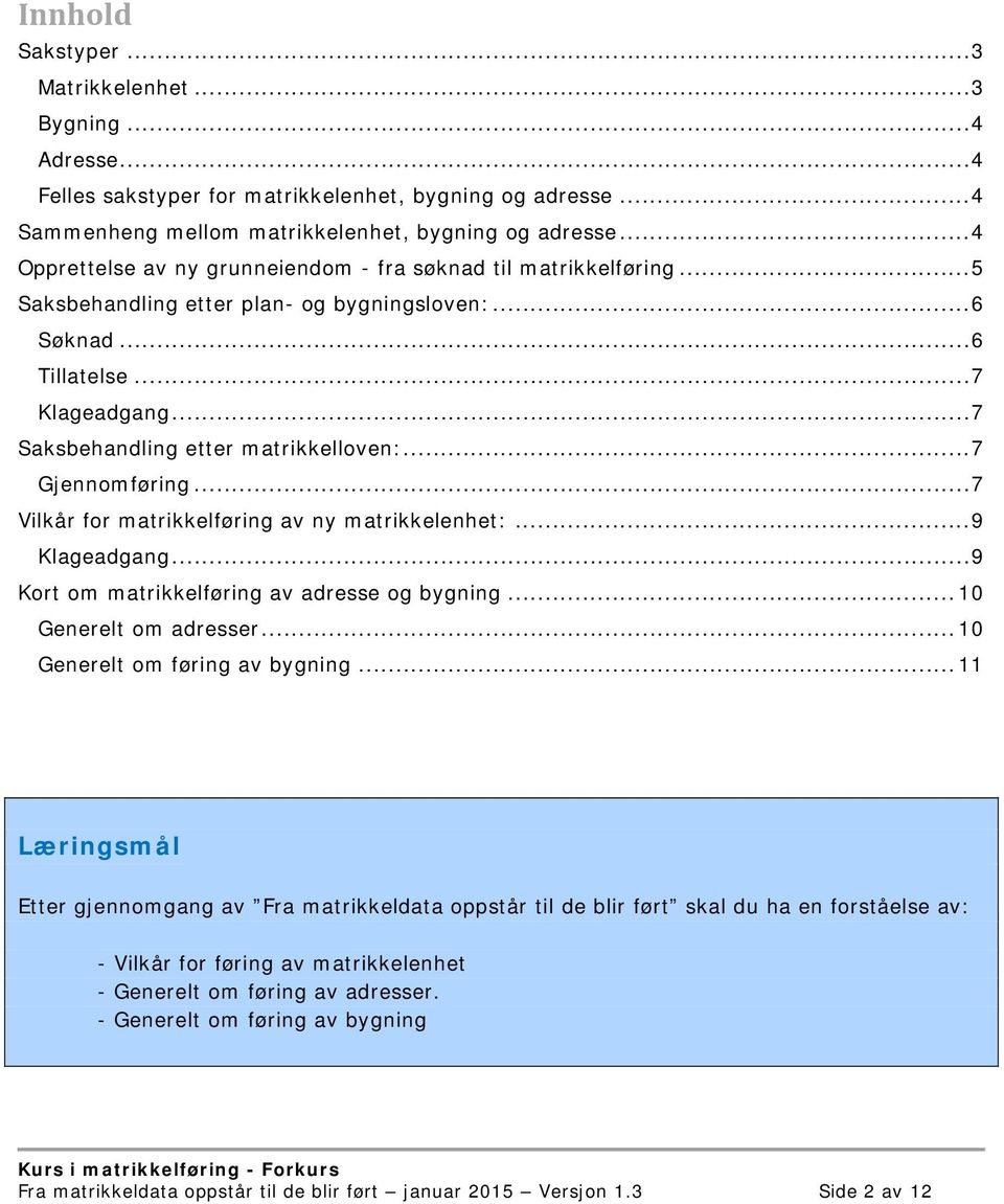 .. 7 Saksbehandling etter matrikkelloven:... 7 Gjennomføring... 7 Vilkår for matrikkelføring av ny matrikkelenhet:... 9 Klageadgang... 9 Kort om matrikkelføring av adresse og bygning.