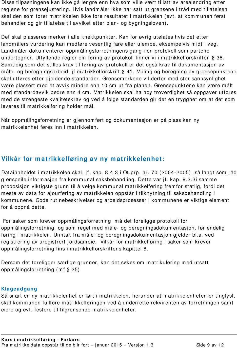 at kommunen først behandler og gir tillatelse til avviket etter plan- og bygningsloven). Det skal plasseres merker i alle knekkpunkter.