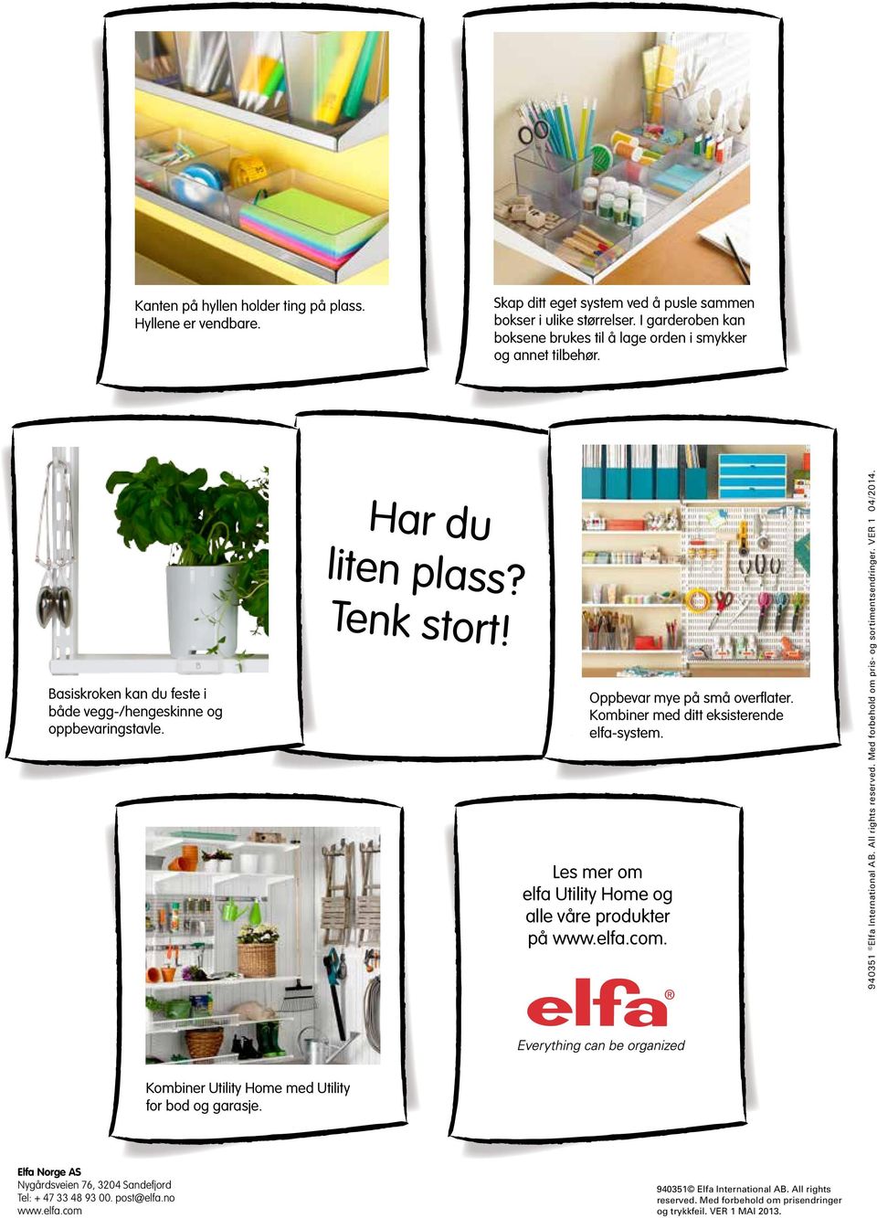 Oppbevar mye på små overflater. Kombiner med ditt eksisterende elfa-system. Les mer om elfa Utility Home og alle våre produkter på www.elfa.com. 940351 Elfa International AB. All rights reserved.