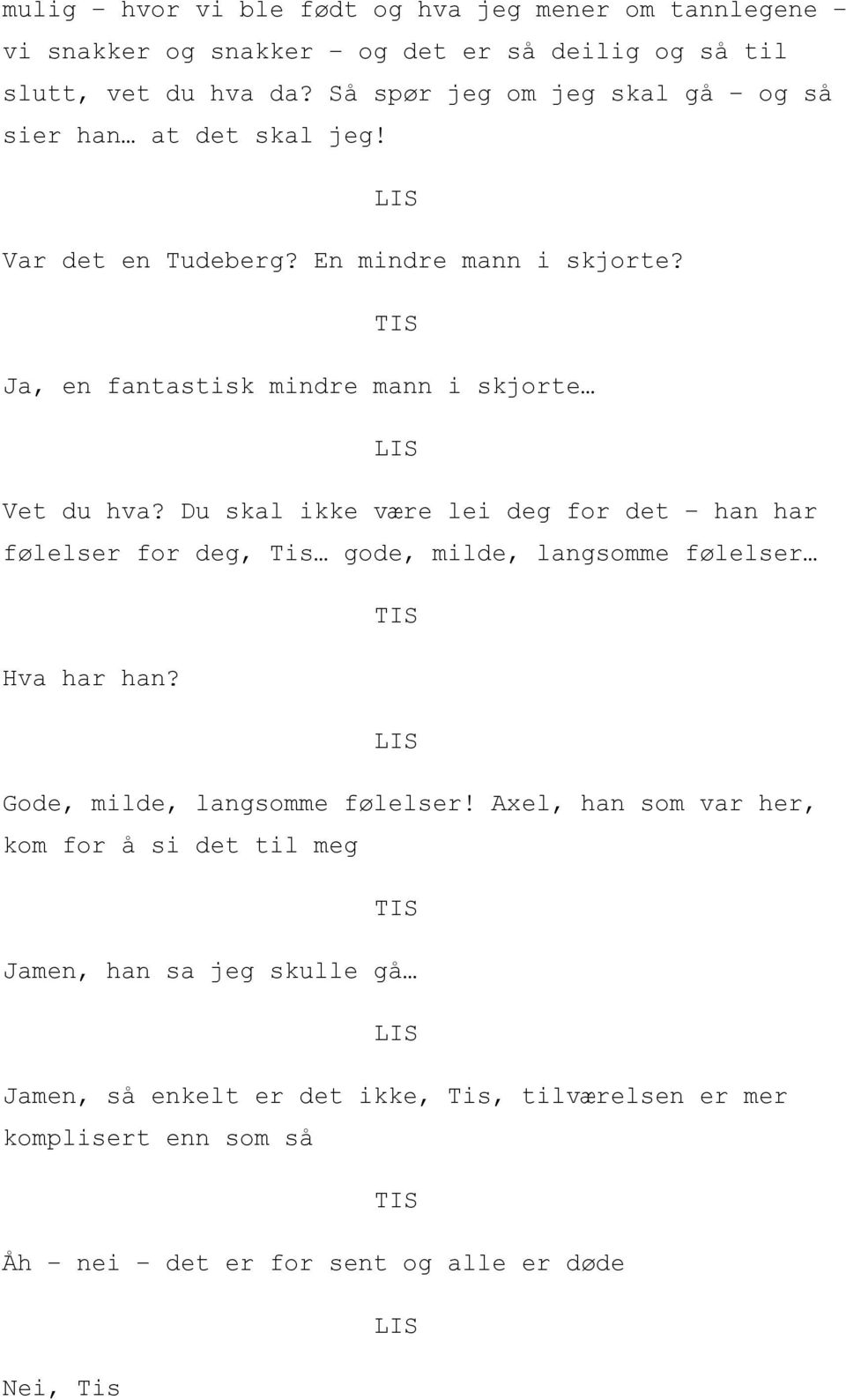 Du skal ikke være lei deg for det han har følelser for deg, Tis gode, milde, langsomme følelser Hva har han? Gode, milde, langsomme følelser!