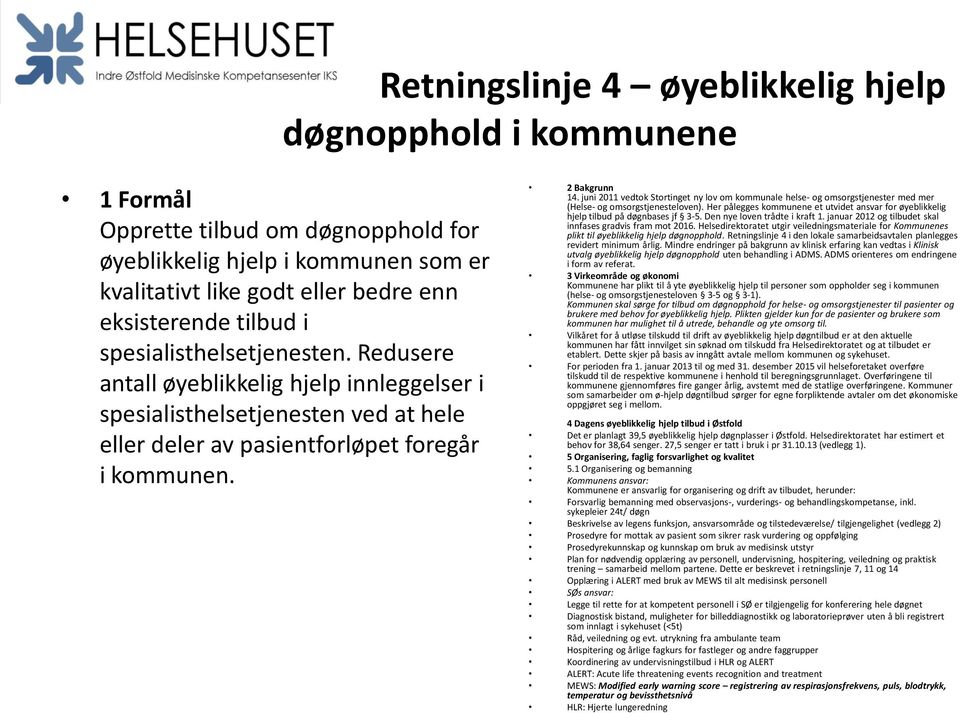 juni 2011 vedtok Stortinget ny lov om kommunale helse- og omsorgstjenester med mer (Helse- og omsorgstjenesteloven).