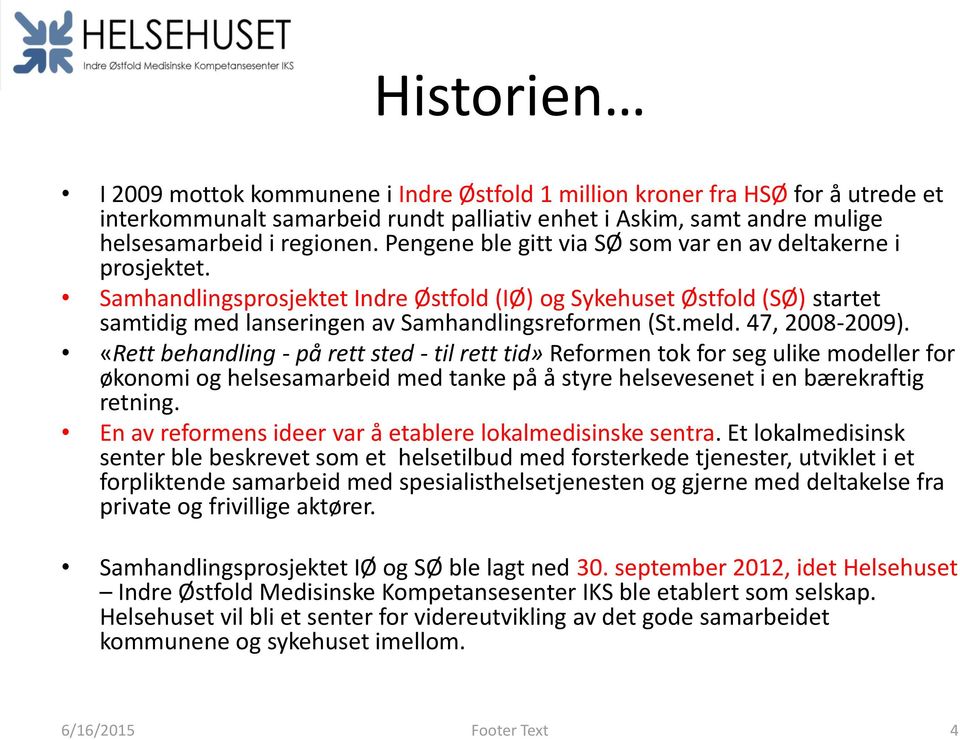 47, 2008-2009). «Rett behandling - på rett sted - til rett tid» Reformen tok for seg ulike modeller for økonomi og helsesamarbeid med tanke på å styre helsevesenet i en bærekraftig retning.