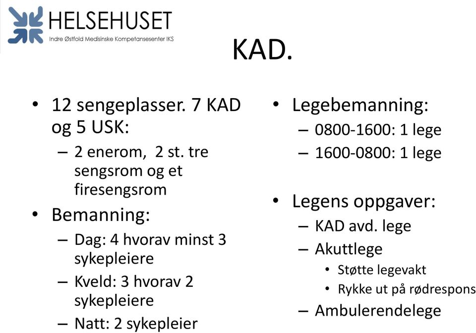 Kveld: 3 hvorav 2 sykepleiere Natt: 2 sykepleier Legebemanning: 0800-1600: 1 lege