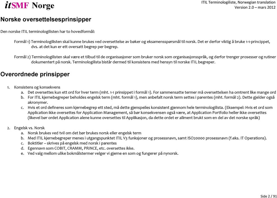 Formål 2) Terminologilisten skal være et tilbud til de organisasjoner som bruker norsk som organisasjonsspråk, og derfor trenger prosesser og rutiner dokumentert på norsk.