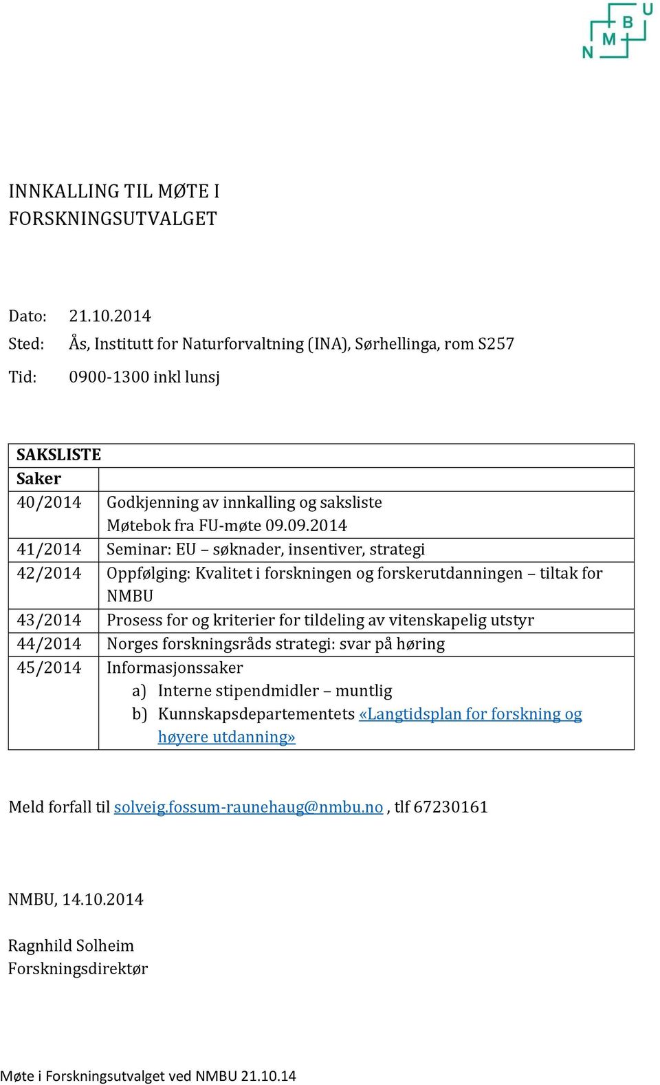 0-1300 inkl lunsj SAKSLISTE Saker 40/2014 Godkjenning av innkalling og saksliste Møtebok fra FU-møte 09.