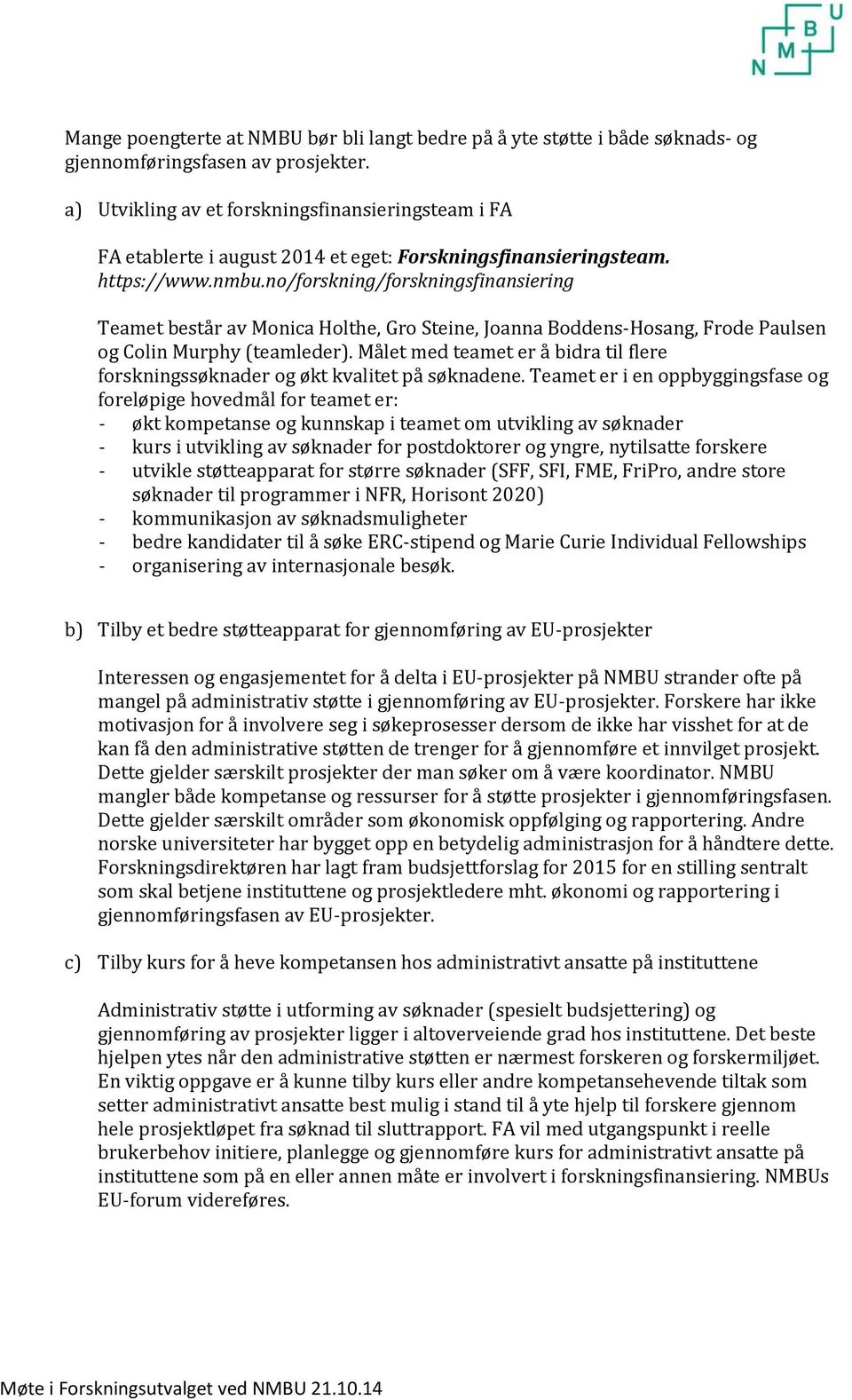 no/forskning/forskningsfinansiering Teamet består av Monica Holthe, Gro Steine, Joanna Boddens-Hosang, Frode Paulsen og Colin Murphy (teamleder).