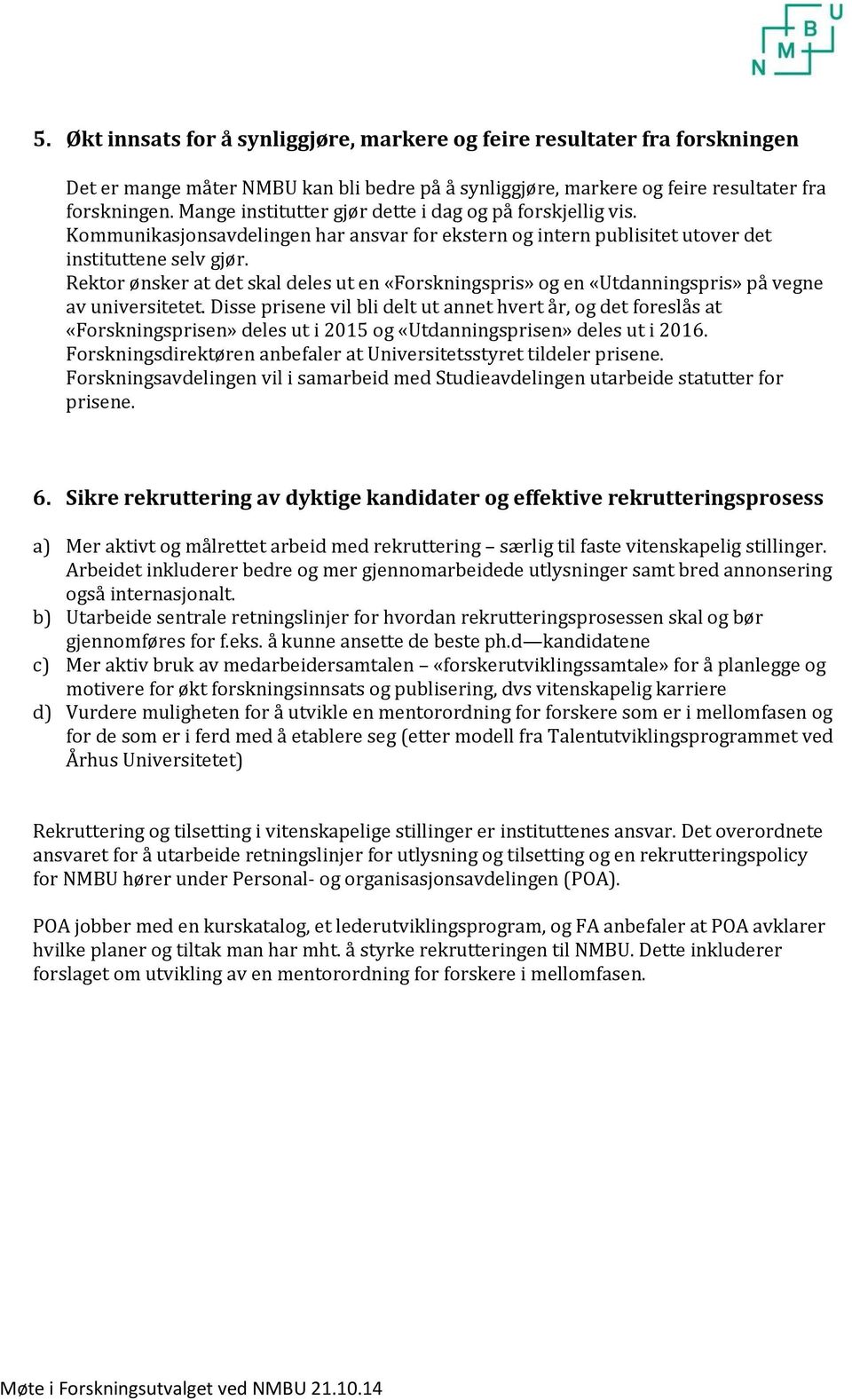 Rektor ønsker at det skal deles ut en «Forskningspris» og en «Utdanningspris» på vegne av universitetet.