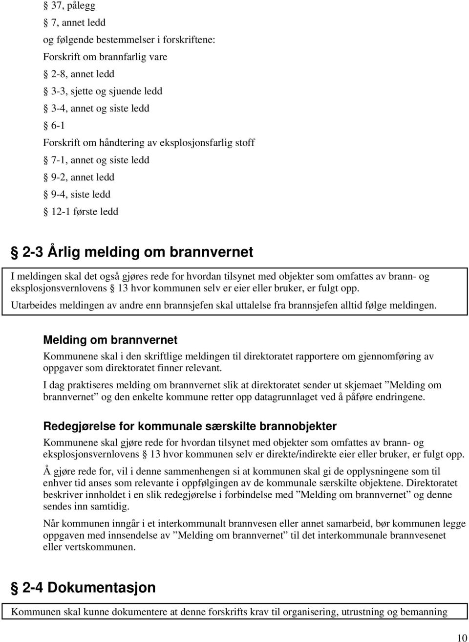 objekter som omfattes av brann- og eksplosjonsvernlovens 13 hvor kommunen selv er eier eller bruker, er fulgt opp.