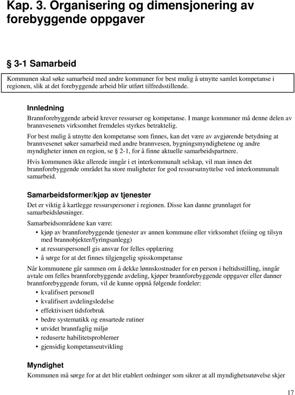 arbeid blir utført tilfredsstillende. Innledning Brannforebyggende arbeid krever ressurser og kompetanse. I mange kommuner må denne delen av brannvesenets virksomhet fremdeles styrkes betraktelig.