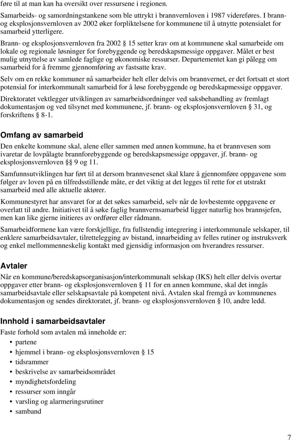 Brann- og eksplosjonsvernloven fra 2002 15 setter krav om at kommunene skal samarbeide om lokale og regionale løsninger for forebyggende og beredskapsmessige oppgaver.