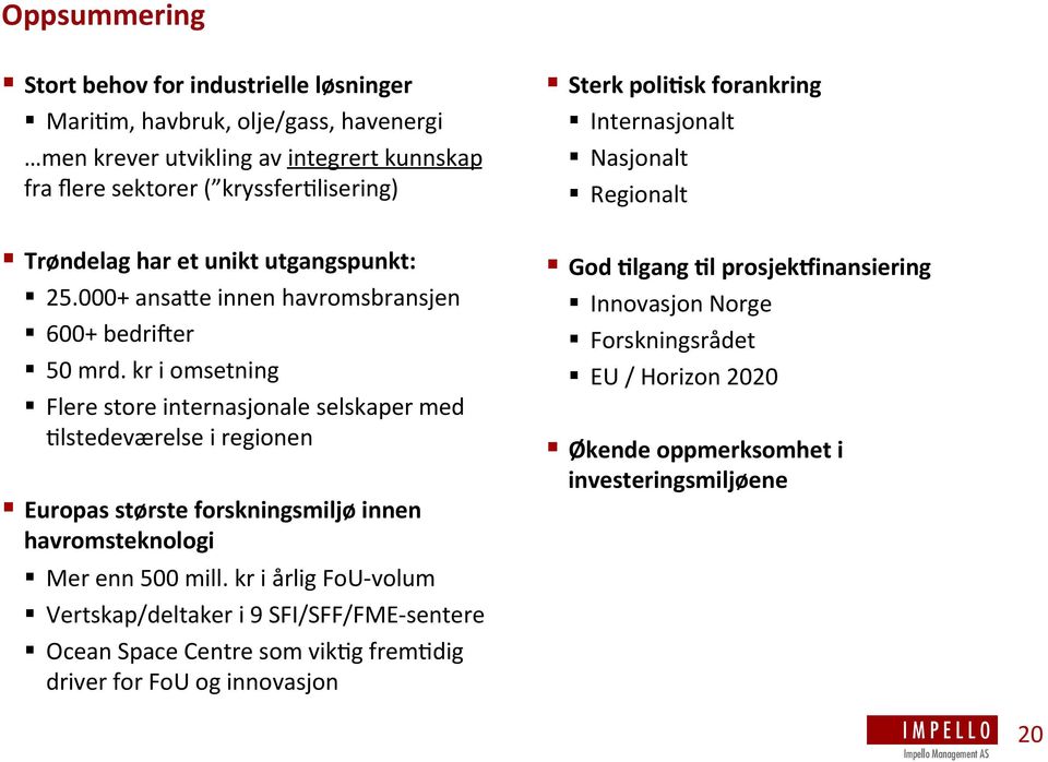 kr i omsetning Flere store internasjonale selskaper med Mlstedeværelse i regionen Europas største forskningsmiljø innen havromsteknologi Mer enn 500 mill.