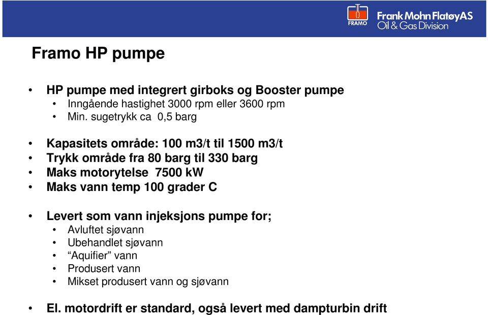 motorytelse 7500 kw Maks vann temp 100 grader C Levert som vann injeksjons pumpe for; Avluftet sjøvann Ubehandlet