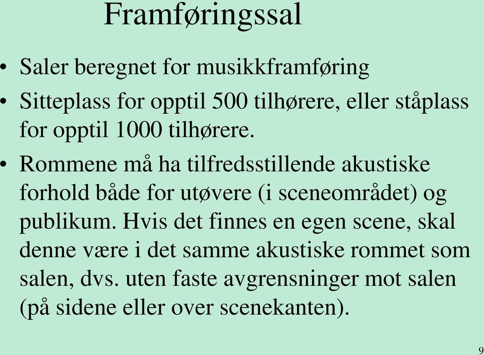 Rommene må ha tilfredsstillende akustiske forhold både for utøvere (i sceneområdet) og publikum.