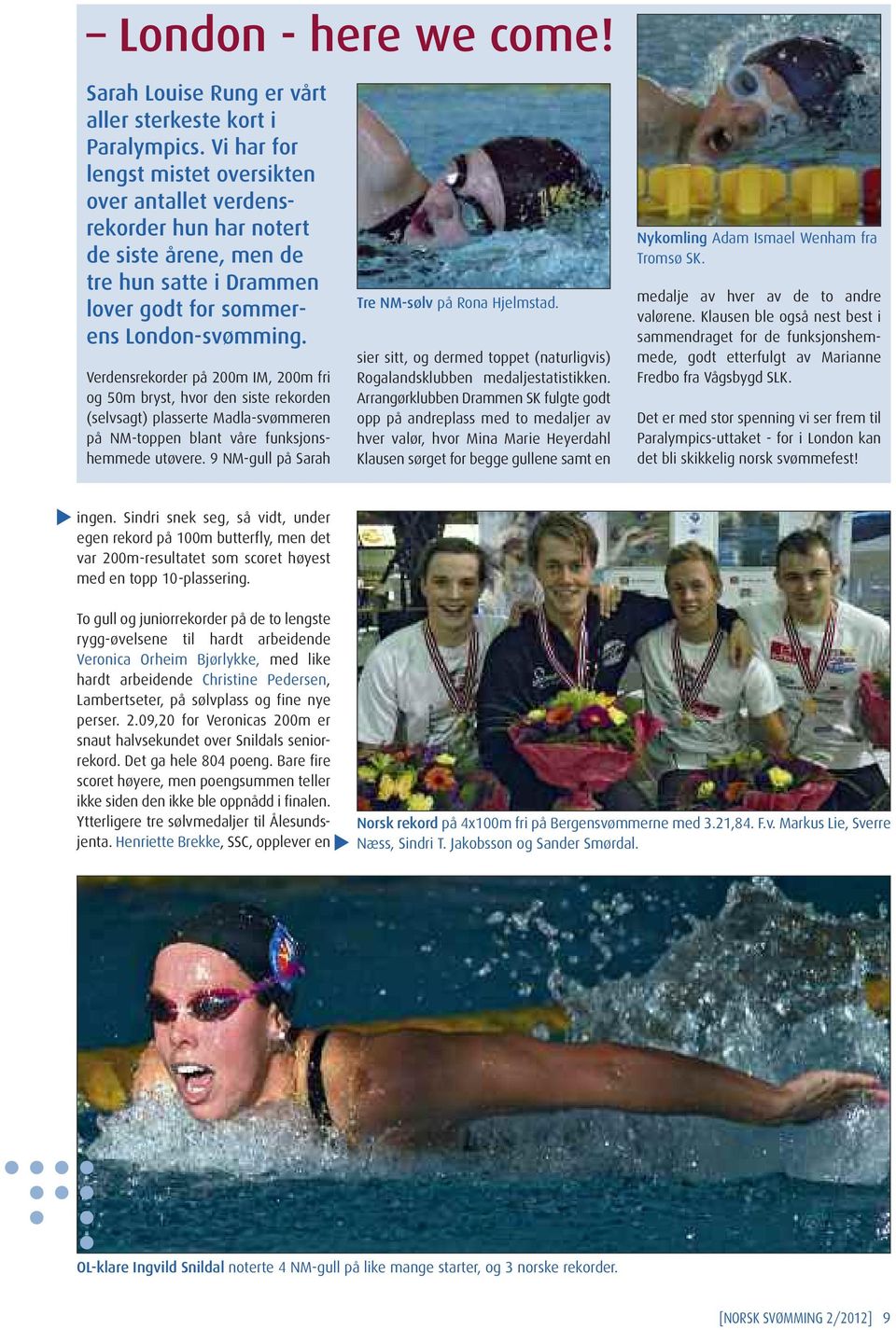 Verdensrekorder på 200m IM, 200m fri og 50m bryst, hvor den siste rekorden (selvsagt) plasserte Madla-svømmeren på NM-toppen blant våre funksjons - hem mede utøvere.