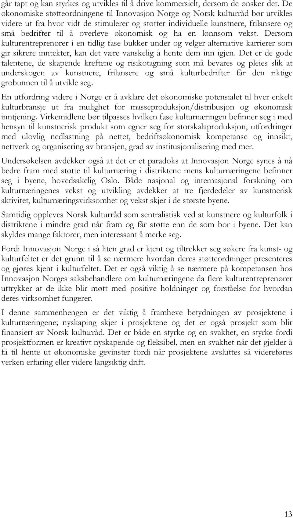 økonomisk og ha en lønnsom vekst. Dersom kulturentreprenører i en tidlig fase bukker under og velger alternative karrierer som gir sikrere inntekter, kan det være vanskelig å hente dem inn igjen.