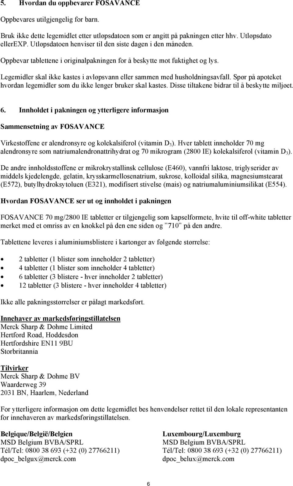 Legemidler skal ikke kastes i avløpsvann eller sammen med husholdningsavfall. Spør på apoteket hvordan legemidler som du ikke lenger bruker skal kastes. Disse tiltakene bidrar til å beskytte miljøet.