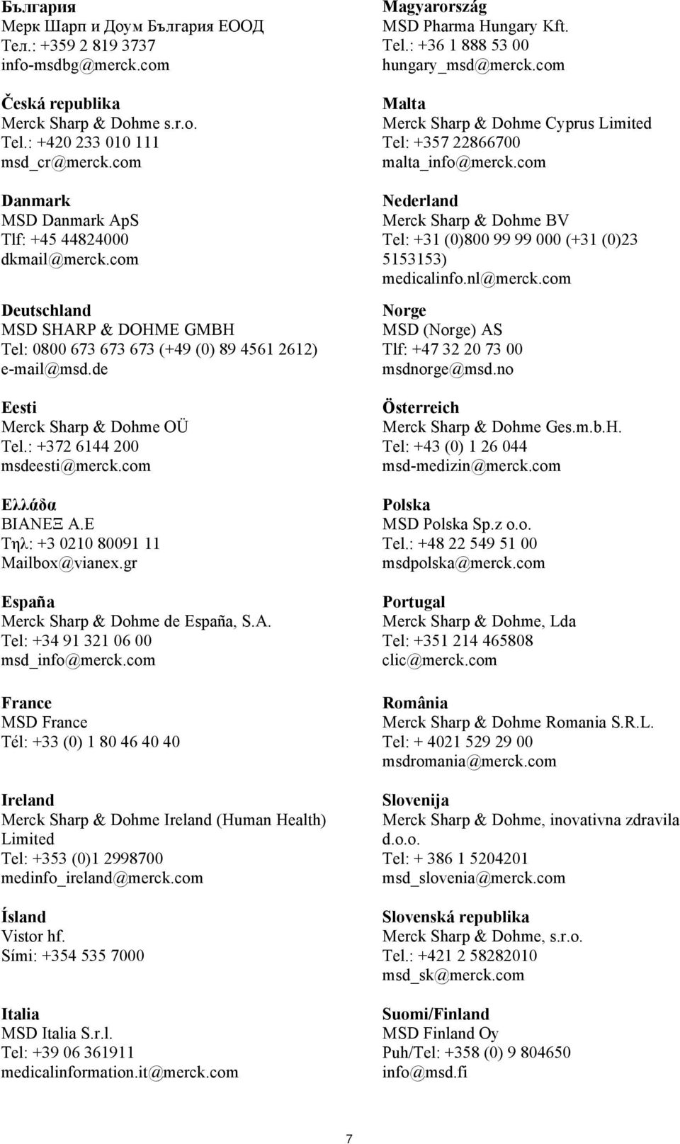 : +372 6144 200 msdeesti@merck.com Eλλάδα BIANEΞ Α.Ε Τηλ: +3 0210 80091 11 Mailbox@vianex.gr España Merck Sharp & Dohme de España, S.A. Tel: +34 91 321 06 00 msd_info@merck.