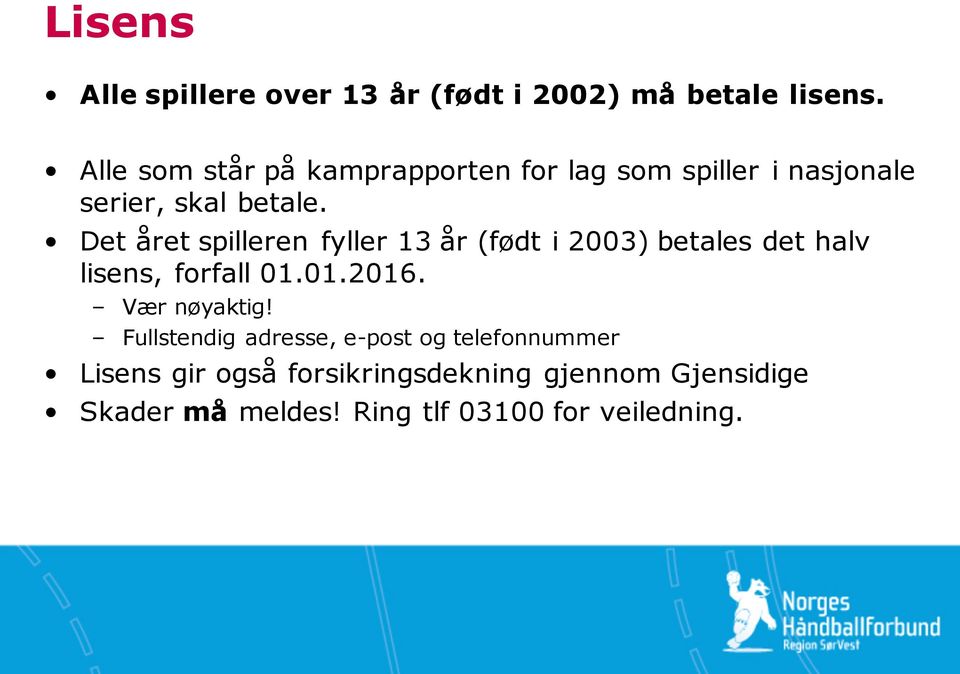 Det året spilleren fyller 13 år (født i 2003) betales det halv lisens, forfall 01.01.2016.