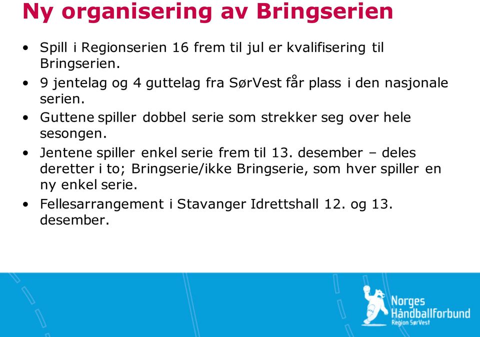 Guttene spiller dobbel serie som strekker seg over hele sesongen. Jentene spiller enkel serie frem til 13.