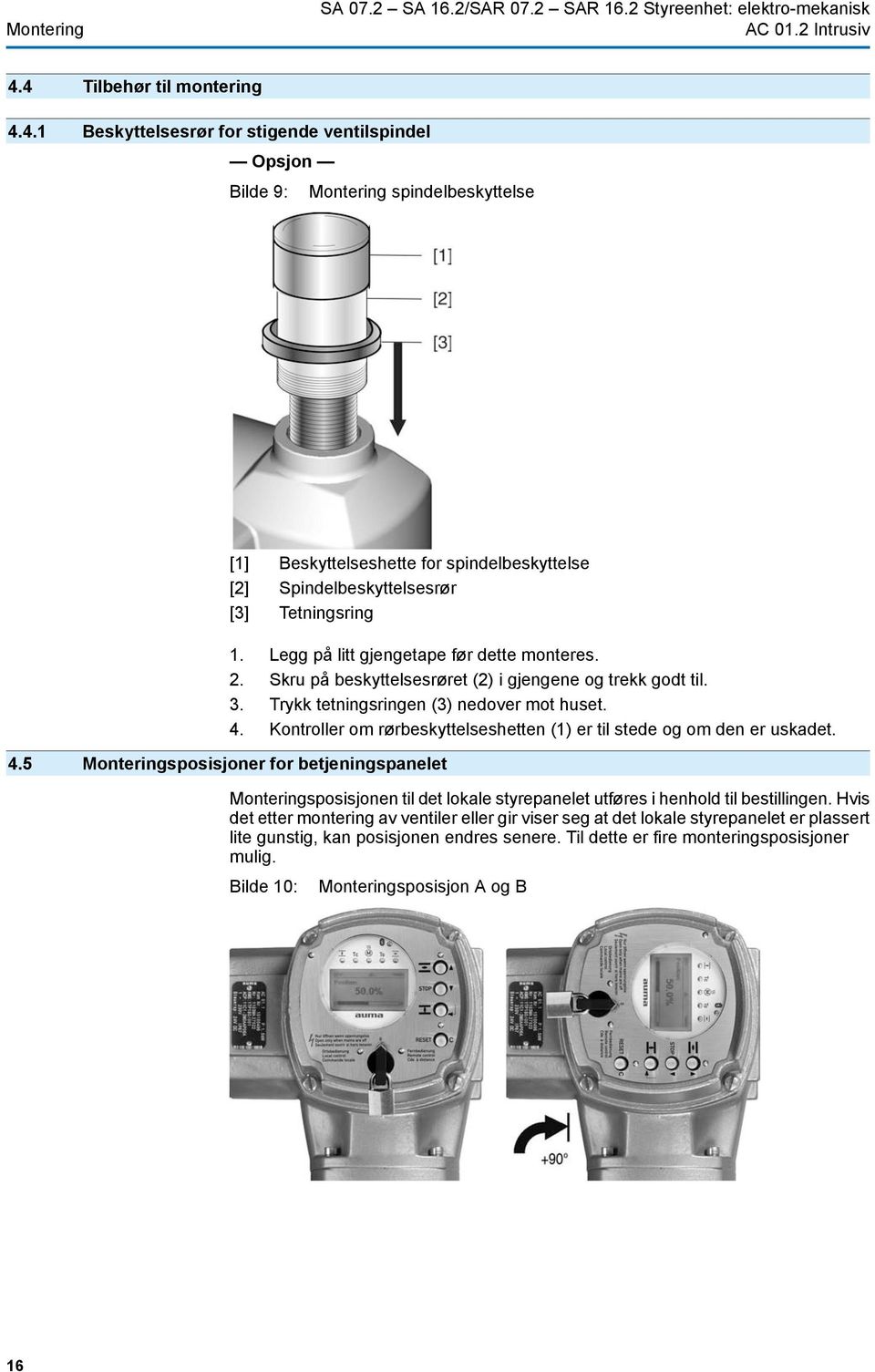 Legg på litt gjengetape før dette monteres. 2. Skru på beskyttelsesrøret (2) i gjengene og trekk godt til. 3. Trykk tetningsringen (3) nedover mot huset. 4.