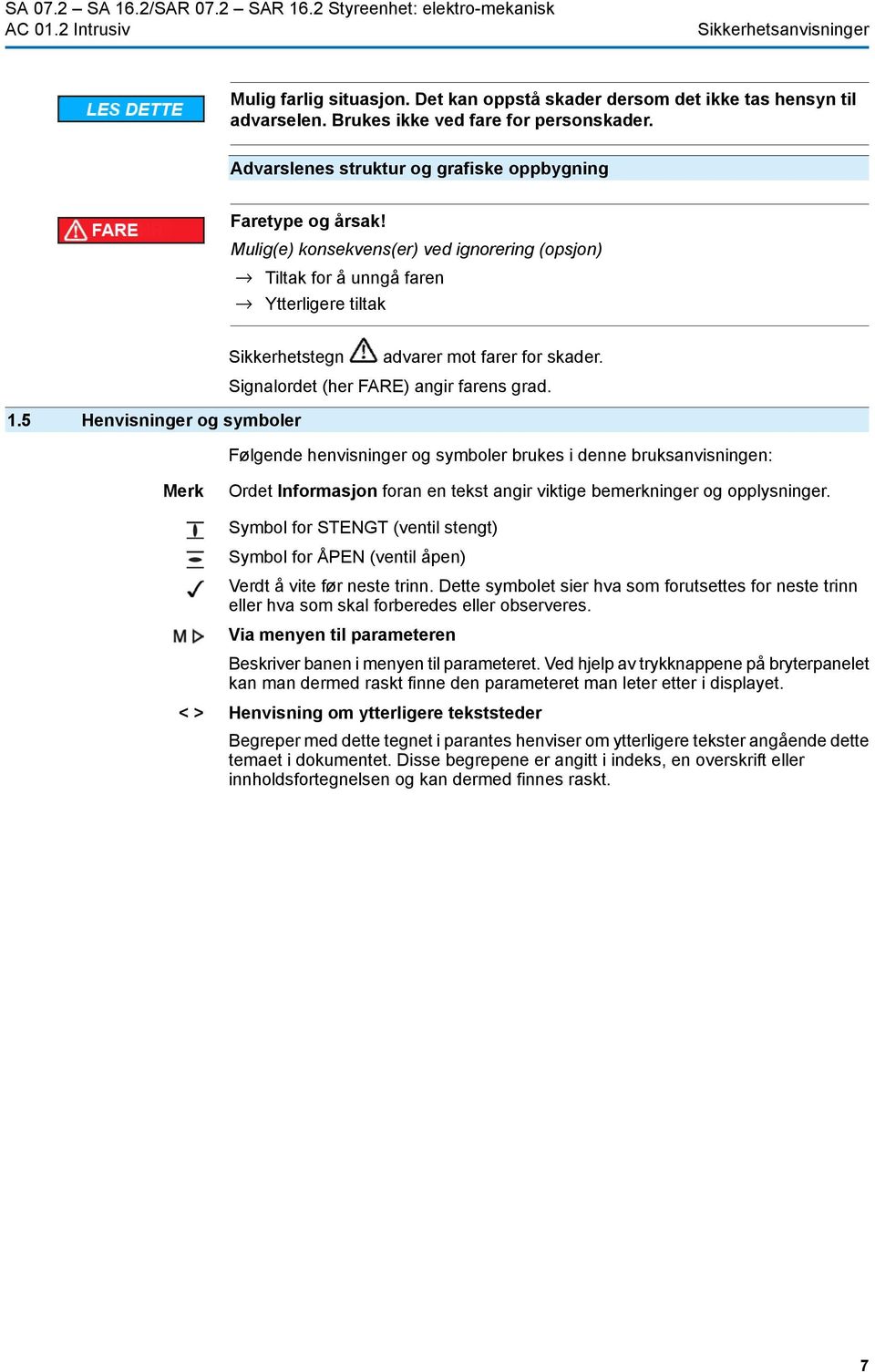 Mulig(e) konsekvens(er) ved ignorering (opsjon) Tiltak for å unngå faren Ytterligere tiltak Sikkerhetstegn advarer mot farer for skader. 1.